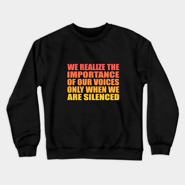 We realize the importance of our voices only when we are silenced Crewneck Sweatshirt by It'sMyTime